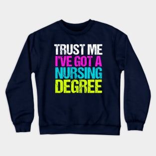 Trust Me I've Got a Nursing Degree Crewneck Sweatshirt